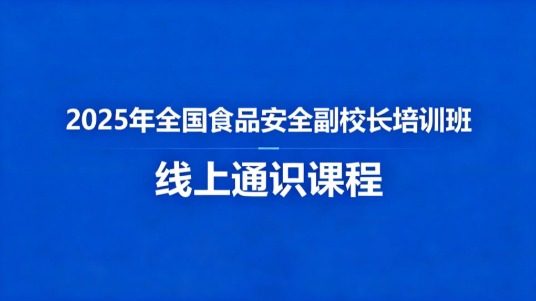 2025年全国食品安全副校长培训班（线上通识课）