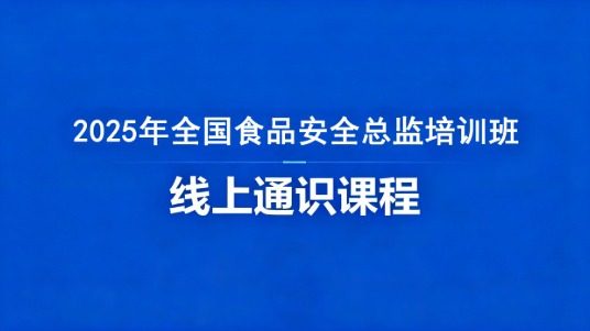 2025 年全国食品安全总监培训班（线上通识课）